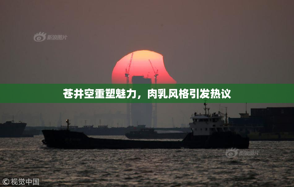 苍井空重塑魅力，肉乳风格引发热议