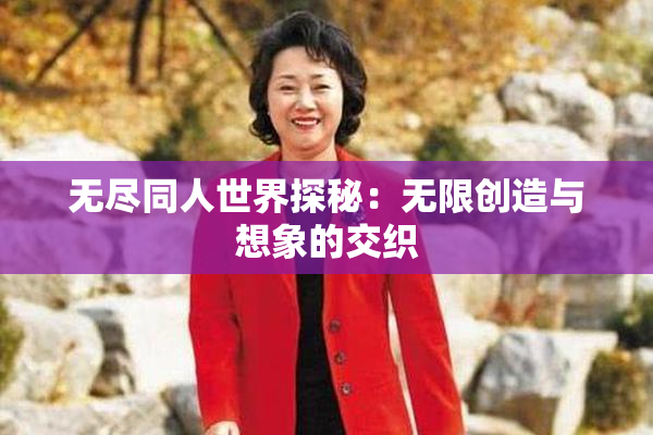 无尽同人世界探秘：无限创造与想象的交织