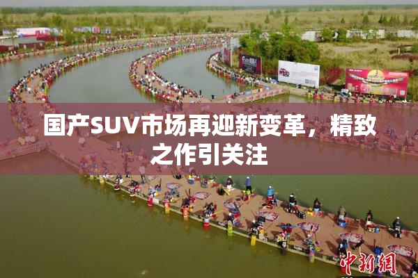 国产SUV市场再迎新变革，精致之作引关注
