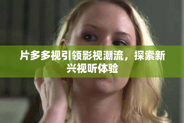 片多多视引领影视潮流，探索新兴视听体验