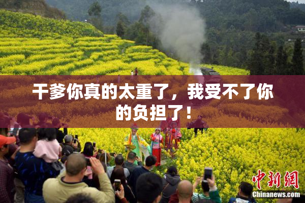 干爹你真的太重了，我受不了你的负担了！