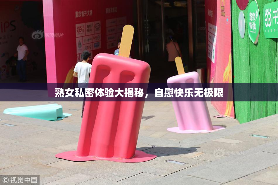 熟女私密体验大揭秘，自慰快乐无极限