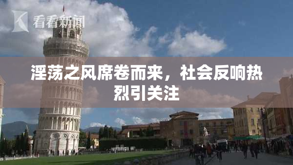 淫荡之风席卷而来，社会反响热烈引关注