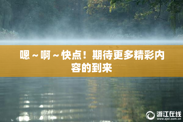 嗯～啊～快点！期待更多精彩内容的到来