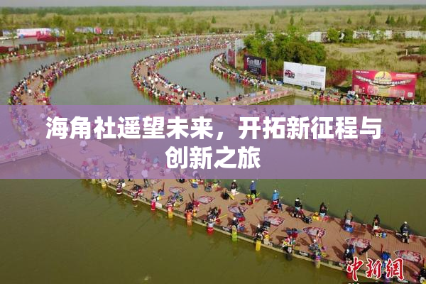 海角社遥望未来，开拓新征程与创新之旅