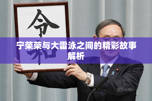 宁荣荣与大雷泳之间的精彩故事解析
