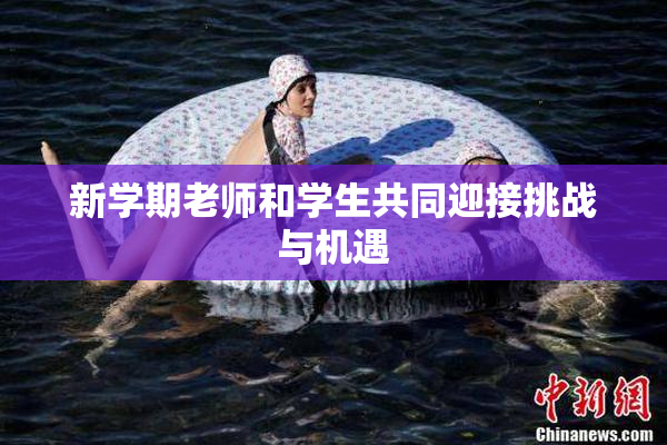 新学期老师和学生共同迎接挑战与机遇