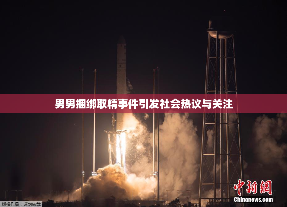 男男捆绑取精事件引发社会热议与关注
