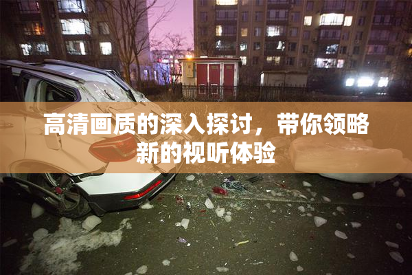 高清画质的深入探讨，带你领略新的视听体验