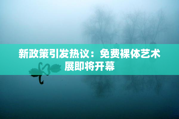 新政策引发热议：免费裸体艺术展即将开幕