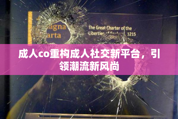 成人co重构成人社交新平台，引领潮流新风尚