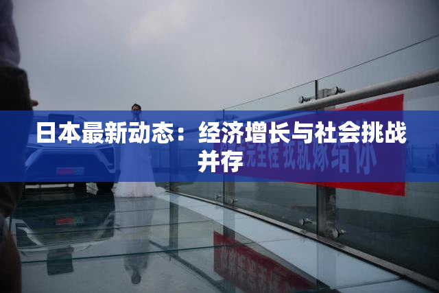 日本最新动态：经济增长与社会挑战并存