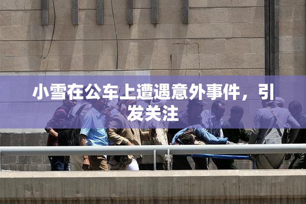 小雪在公车上遭遇意外事件，引发关注