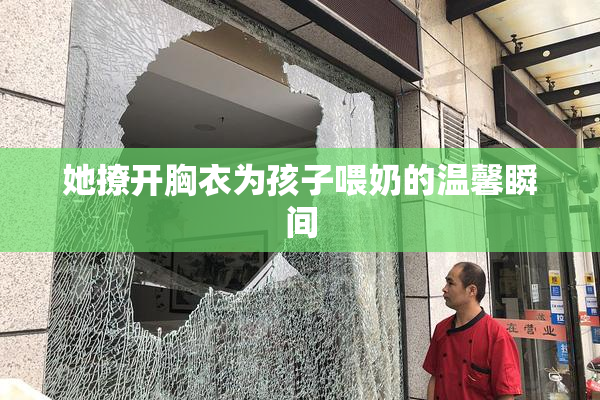 她撩开胸衣为孩子喂奶的温馨瞬间