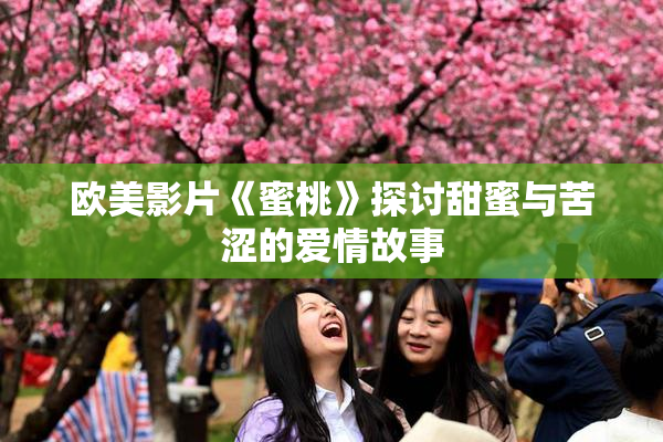 欧美影片《蜜桃》探讨甜蜜与苦涩的爱情故事