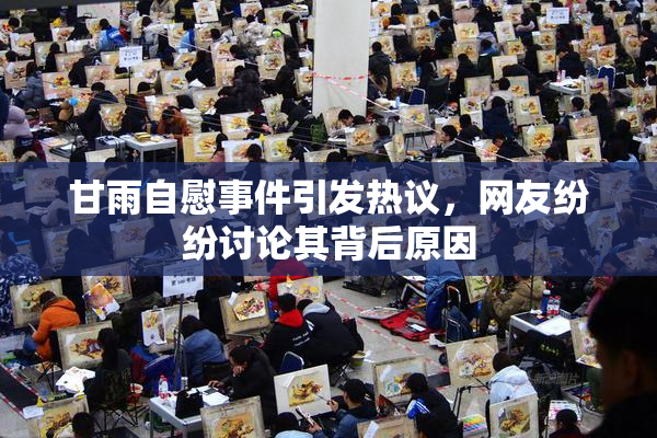 甘雨自慰事件引发热议，网友纷纷讨论其背后原因