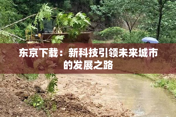 东京下载：新科技引领未来城市的发展之路