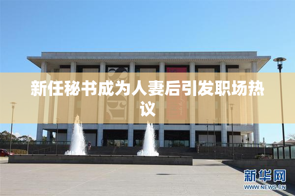 新任秘书成为人妻后引发职场热议