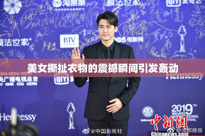 美女撕扯衣物的震撼瞬间引发轰动