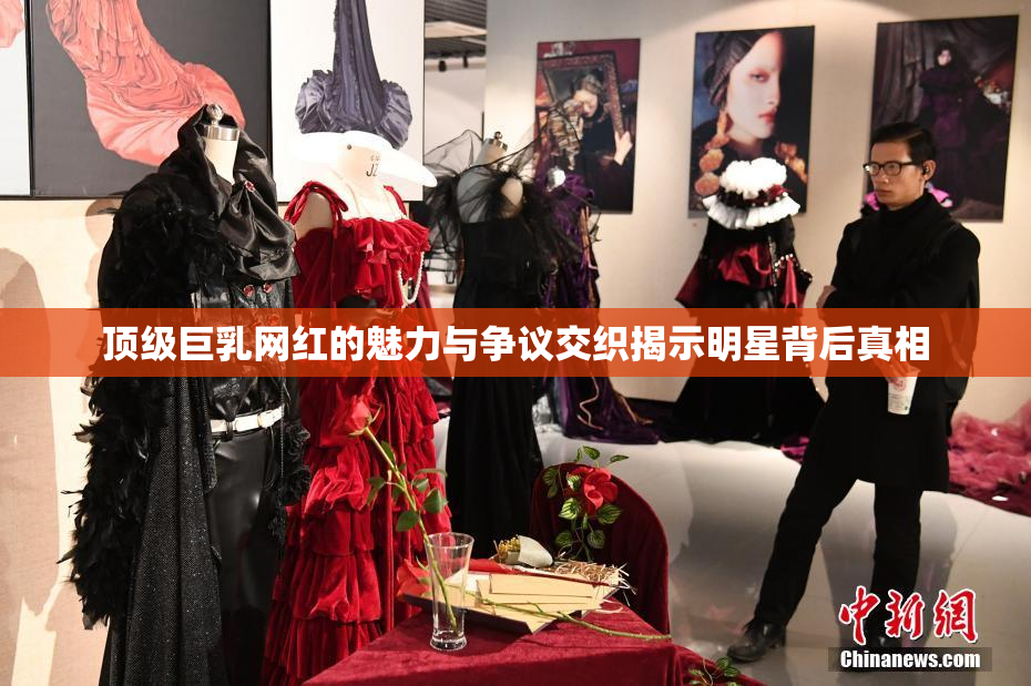 顶级巨乳网红的魅力与争议交织揭示明星背后真相
