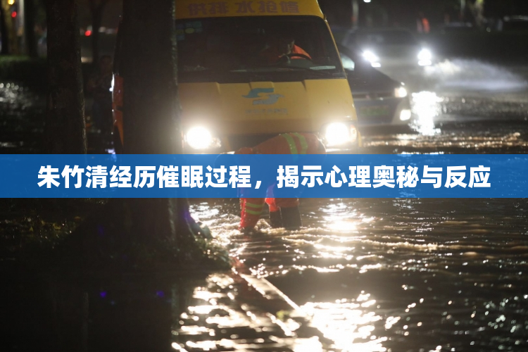 朱竹清经历催眠过程，揭示心理奥秘与反应