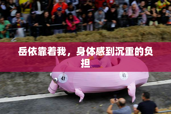 岳依靠着我，身体感到沉重的负担