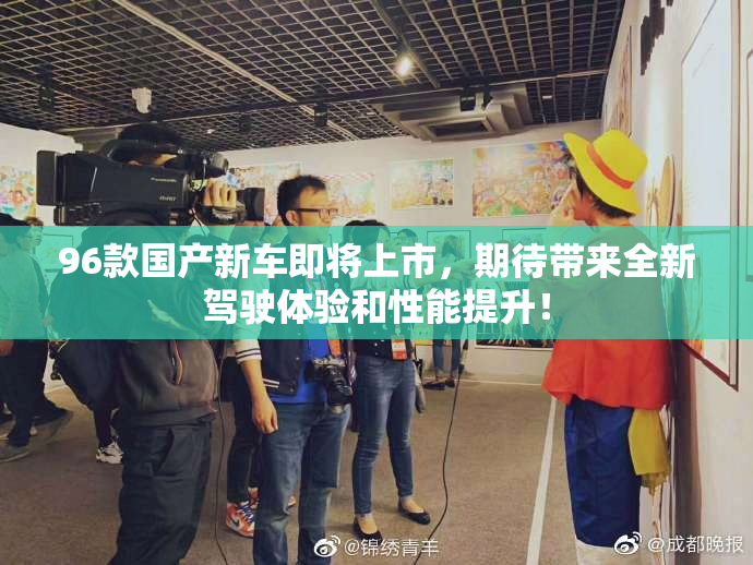 96款国产新车即将上市，期待带来全新驾驶体验和性能提升！