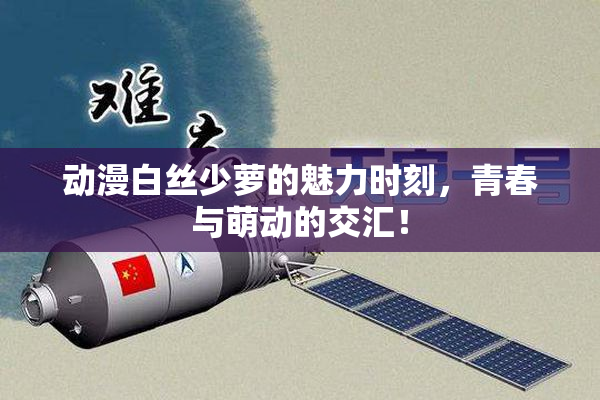 动漫白丝少萝的魅力时刻，青春与萌动的交汇！
