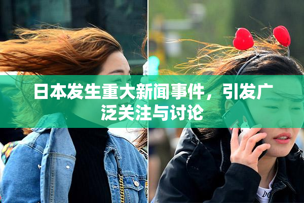 日本发生重大新闻事件，引发广泛关注与讨论