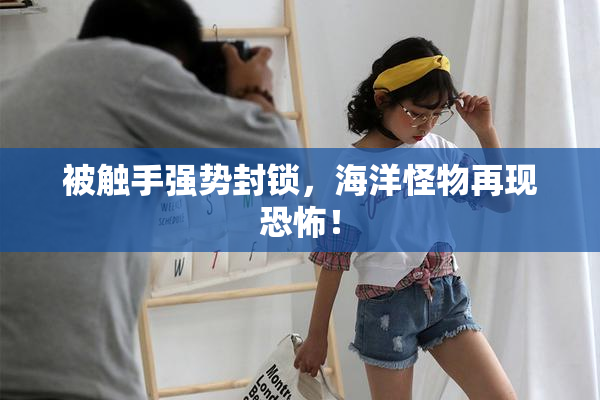 被触手强势封锁，海洋怪物再现恐怖！