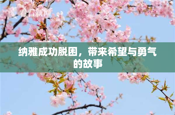 纳雅成功脱困，带来希望与勇气的故事