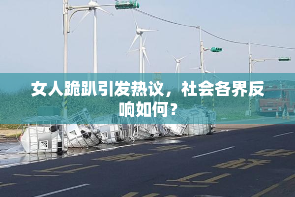 女人跪趴引发热议，社会各界反响如何？