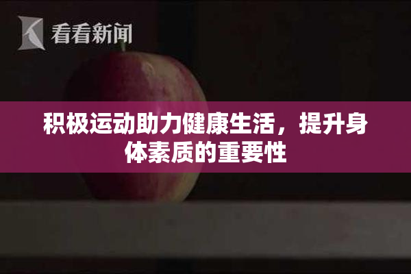 积极运动助力健康生活，提升身体素质的重要性