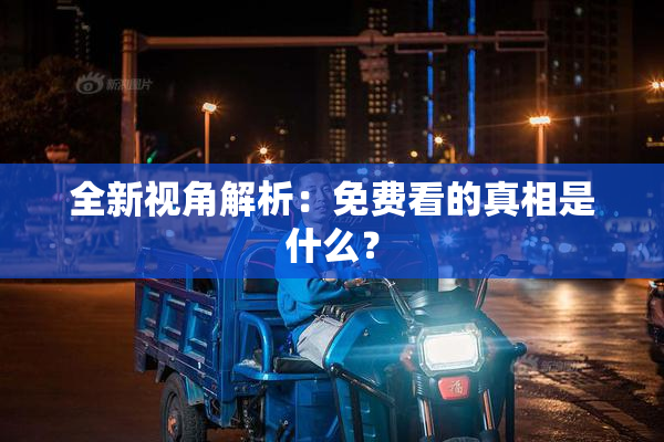 全新视角解析：免费看的真相是什么？