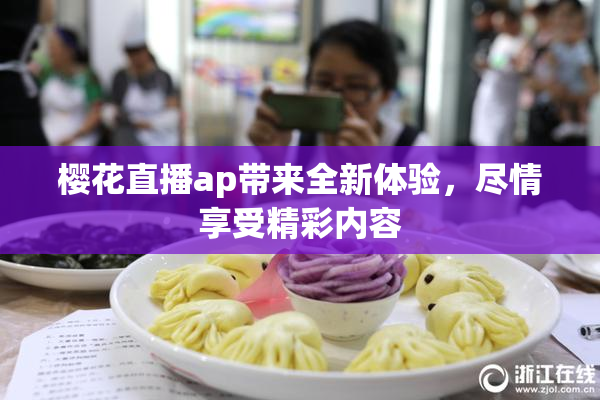 樱花直播ap带来全新体验，尽情享受精彩内容