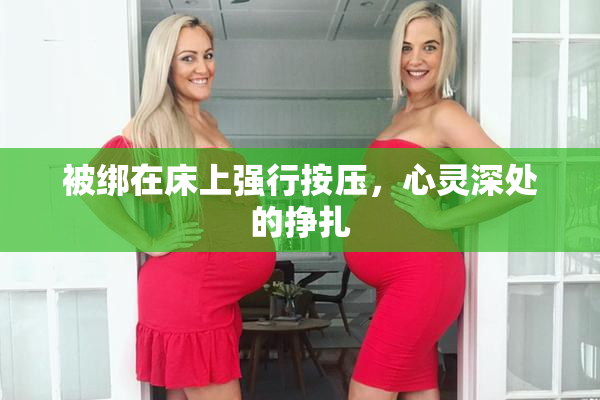 被绑在床上强行按压，心灵深处的挣扎