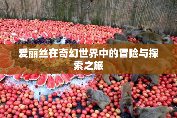 爱丽丝在奇幻世界中的冒险与探索之旅