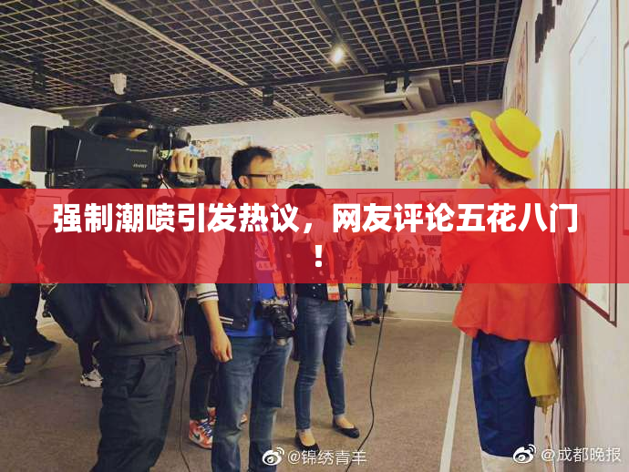 强制潮喷引发热议，网友评论五花八门！