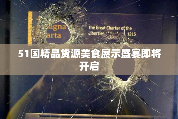 51国精品货源美食展示盛宴即将开启