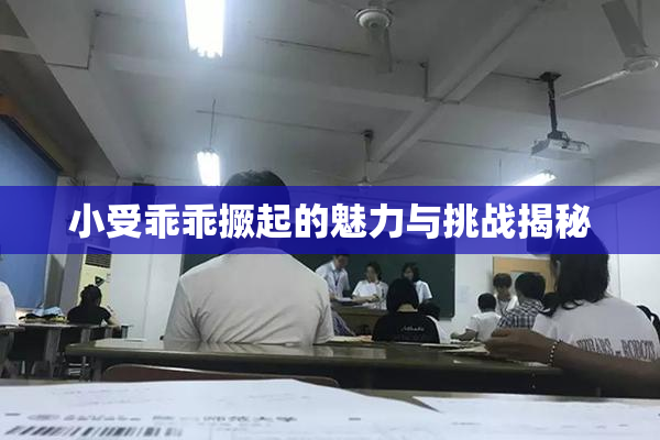 小受乖乖撅起的魅力与挑战揭秘