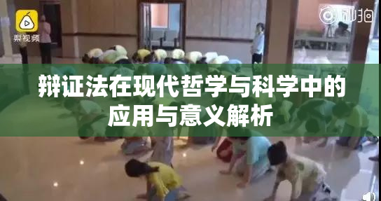 辩证法在现代哲学与科学中的应用与意义解析