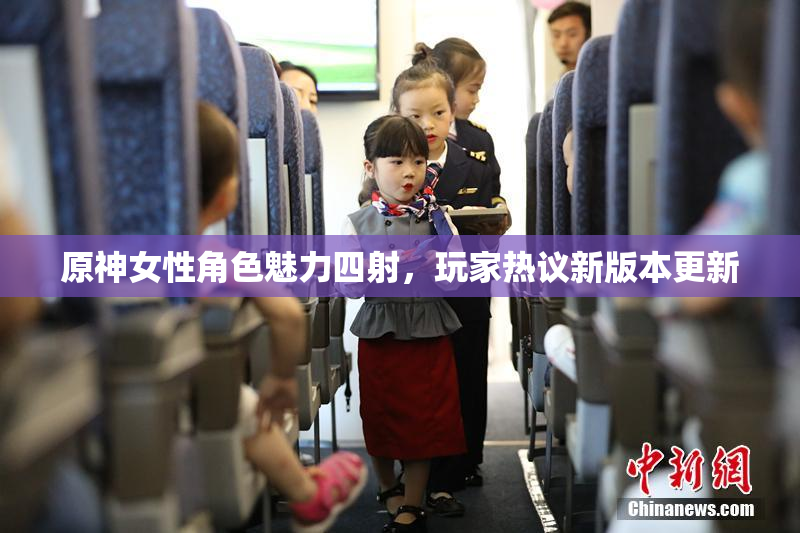 原神女性角色魅力四射，玩家热议新版本更新