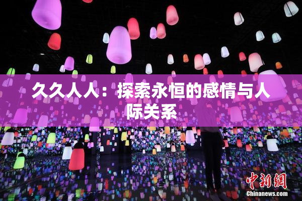 久久人人：探索永恒的感情与人际关系