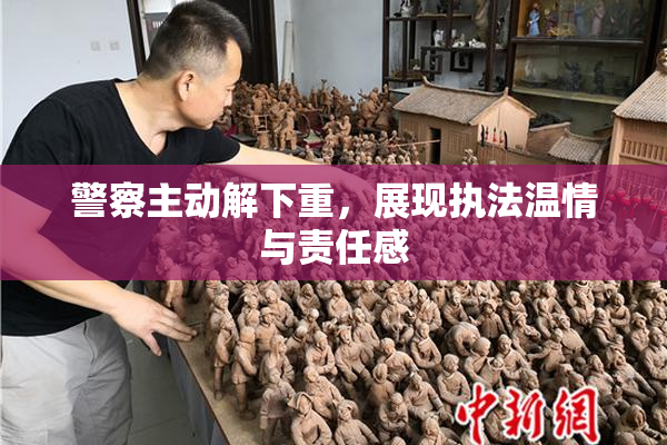 警察主动解下重，展现执法温情与责任感