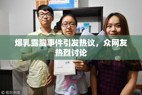 爆乳露胸事件引发热议，众网友热烈讨论