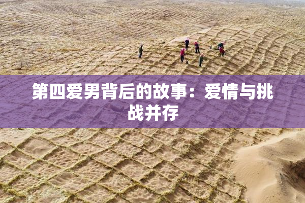 第四爱男背后的故事：爱情与挑战并存