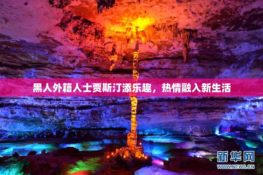 黑人外籍人士贾斯汀添乐趣，热情融入新生活