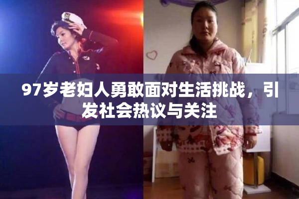 97岁老妇人勇敢面对生活挑战，引发社会热议与关注
