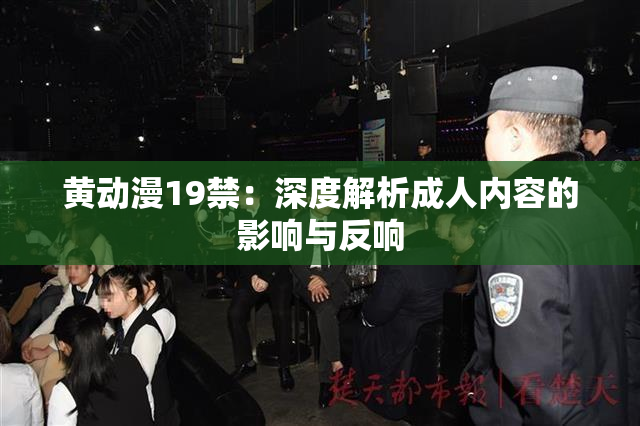 黄动漫19禁：深度解析成人内容的影响与反响