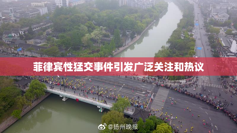 菲律宾性猛交事件引发广泛关注和热议